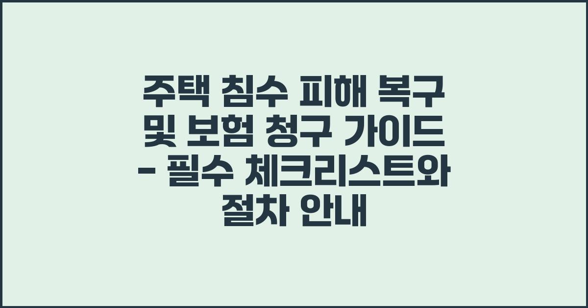 주택 침수 피해 복구 및 보험 청구 가이드