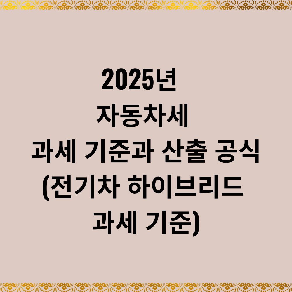 2025년 자동차세 과세 기준과 산출 공식(전기차 하이브리드 과세 기준)
