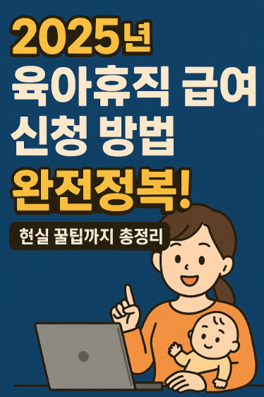 2025년 육아휴직 급여 신청 방법 완전정복! 현실 꿀팁까지 총정리
