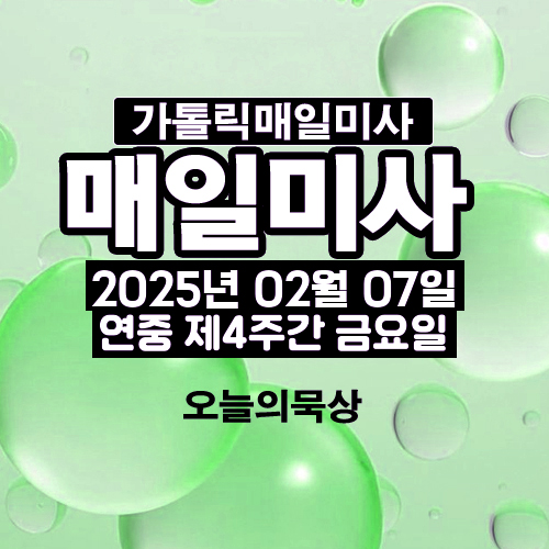 2025년 2월 7일 매일미사 연중 제4주간 금요일 오늘의 묵상