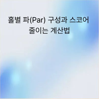 파크골프 타수 계산법과 홀별 파(Par) 구성 완벽 가이드