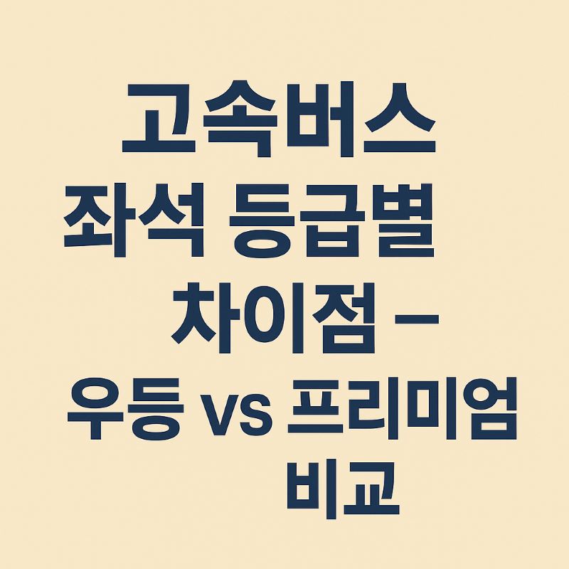 고속버스 좌석 등급별 차이점 – 우등 vs 프리미엄 비교