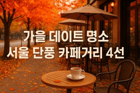가을 데이트 명소 : 서울 단풍 카페거리 4선_커피 한 잔에 물드는 도심의 가을