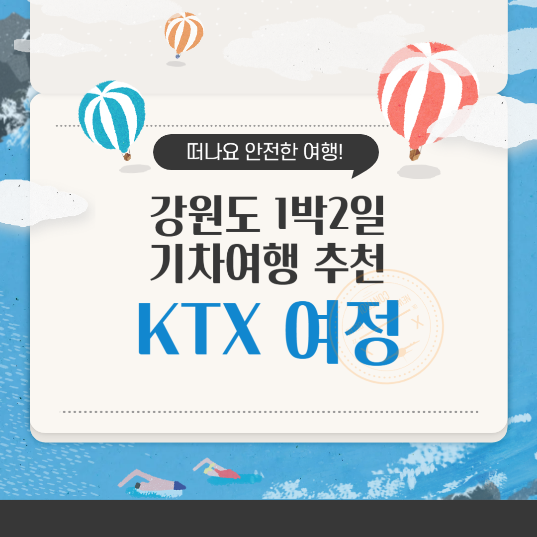 강원도 1박 2일 기차여행 추천 코스 KTX 타고 자연과 감성을 만나는 여정