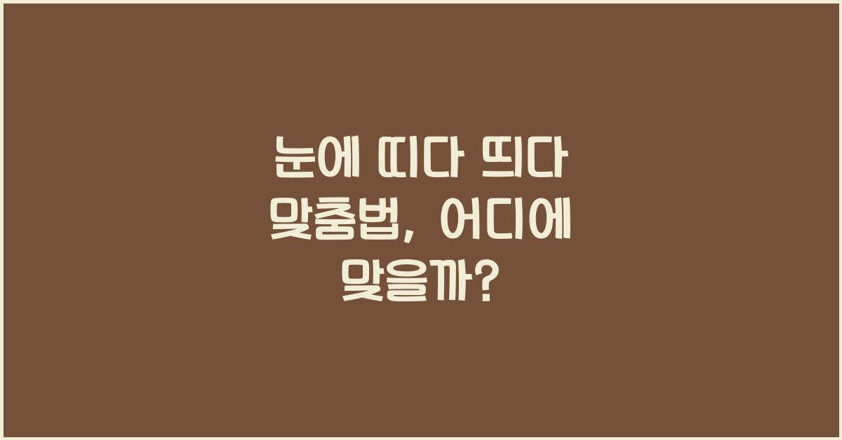 눈에 띠다 띄다 맞춤법