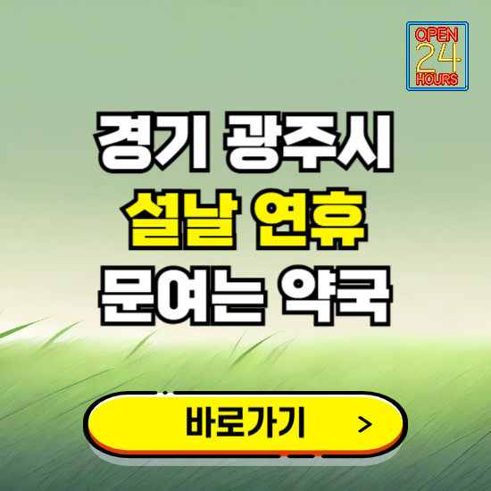 경기 광주시 설날 연휴 문여는 약국 ❘ 24시 비상 당직 일요일 밤에 문여는 곳