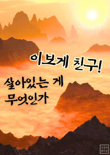 붉은 일출과 산봉우리 배경, '이보게 친구! 살아있는 게 무엇인가'라는 문구 삽입