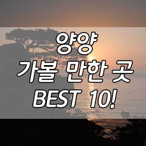 양양 가볼 만한 곳, 강원도 양양에 꼭 가보면 좋은 곳 BEST 10!