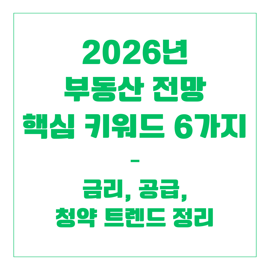 2026년 부동산 전망 핵심 키워드 6가지 – 금리, 공급, 청약 트렌드 정리