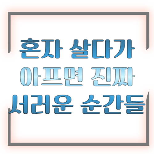 혼자 살다가 아프면 진짜 서러운 순간들 ❘ 1인 가구가 아플 때 대처법까지