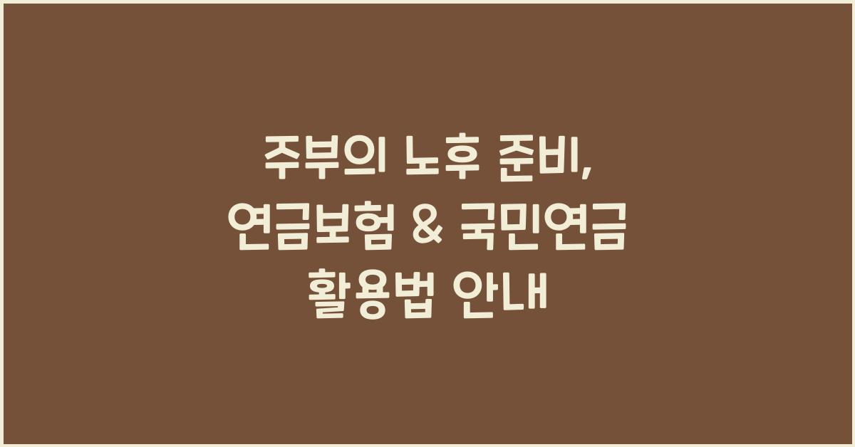 주부의 노후 준비: 연금보험 & 국민연금 효과적으로 활용하는 법