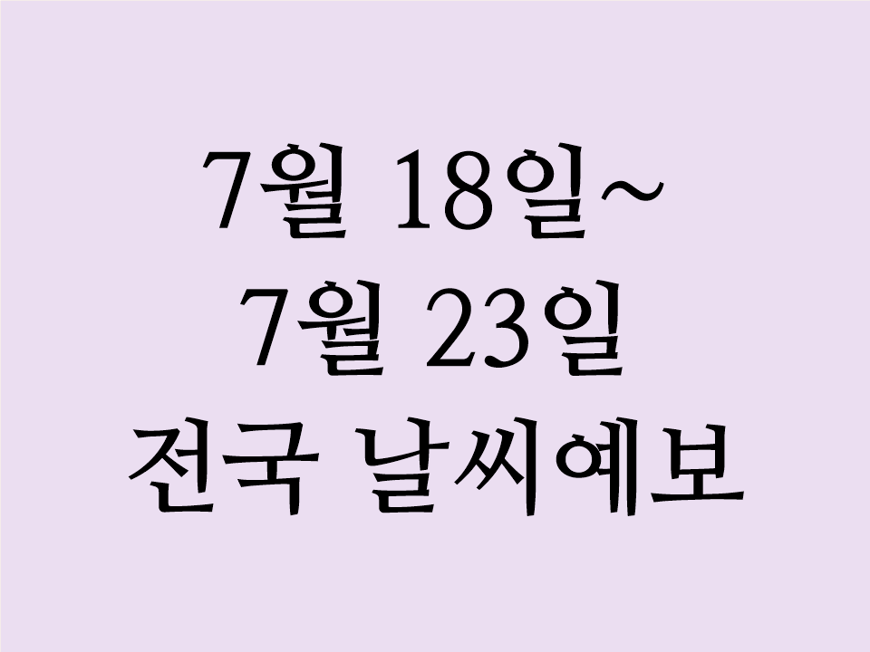 2025년 7월 18일 7월 24일 전국 날씨 예보