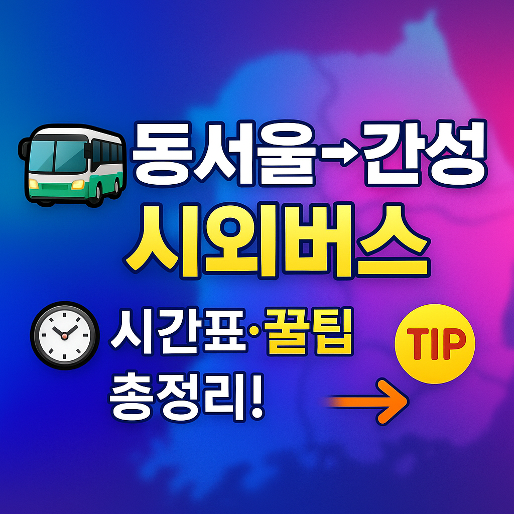 동서울터미널 → 간성 (강원 고성) 시외버스 노선 시간표 꿀팁