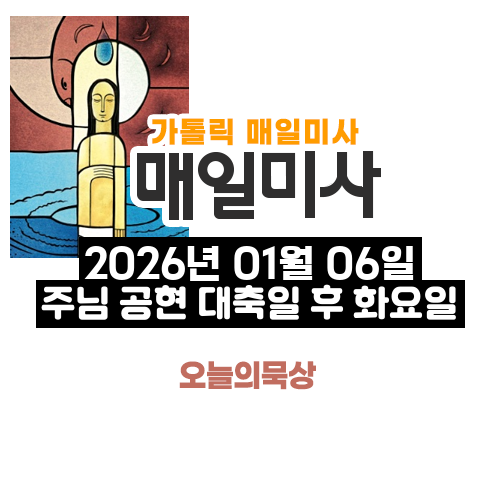 2026년 1월 6일 매일미사 주님 공현 대축일 후 화요일 오늘의 묵상