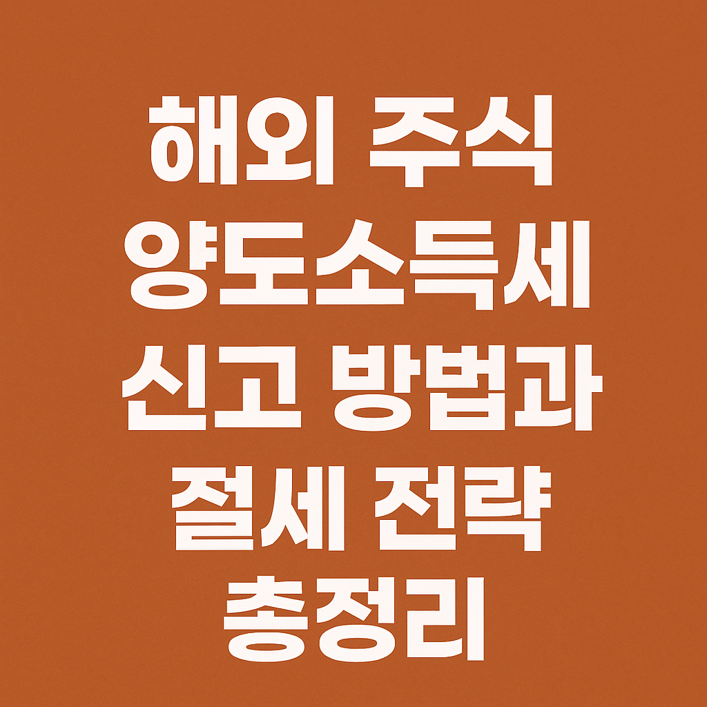 해외 주식 양도소득세 신고 방법과 절세 전략 총정리를 주제로 한 한국어 텍스트 이미지, 주황색 배경에 굵은 흰색 글씨로 정보 전달 강조