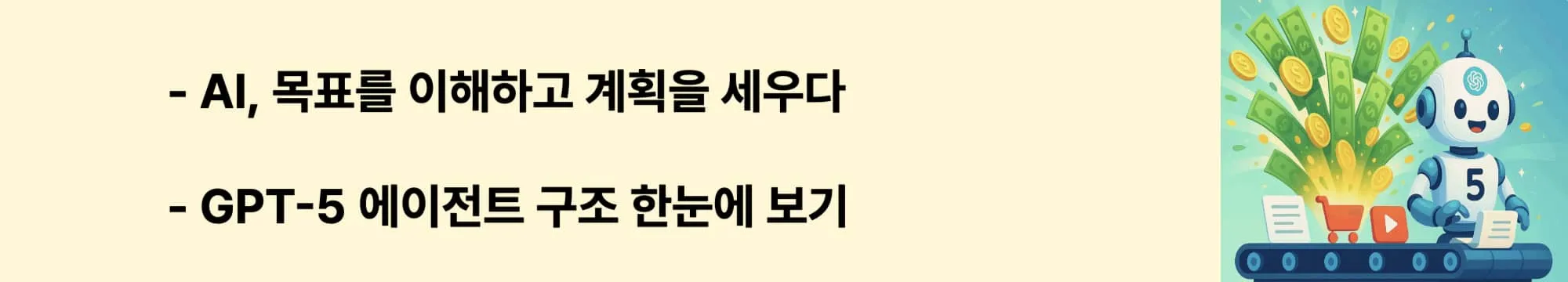 [AI, 목표를 이해하고 계획을 세우다 / GPT-5 에이전트 구조 한눈에 보기]라는 문구가 포함된 웹배너 이미지. 이 이미지는 GPT-5 에이전트의 목표 설정&middot;작업 분해&middot;실행 구조를 시각적으로 전달하며, 블로그의 AI 워크플로우 주제와 관련된 내용을 설명함 (AI goal setting, GPT-5 agent workflow)