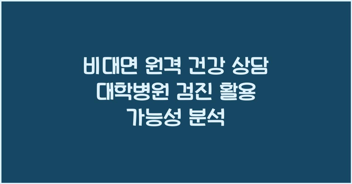 비대면 원격 건강 상담 대학병원 검진 후 활용 가능성 탐색