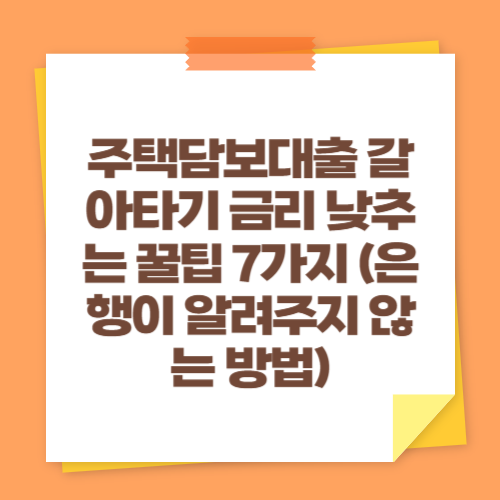 주택담보대출 갈아타기 금리 낮추는 꿀팁 7가지 (은행이 알려주지 않는 방법)