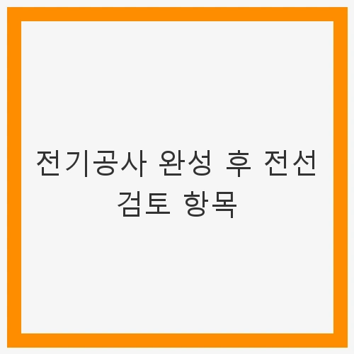 전기공사 완성 후 전선 검토 항목