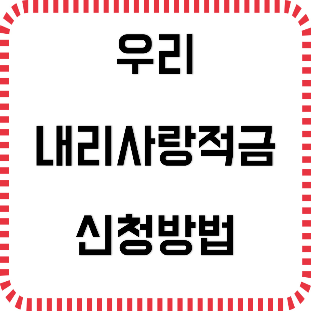 우리 내리사랑적금 8%금리 신청방법(+꿀팁)