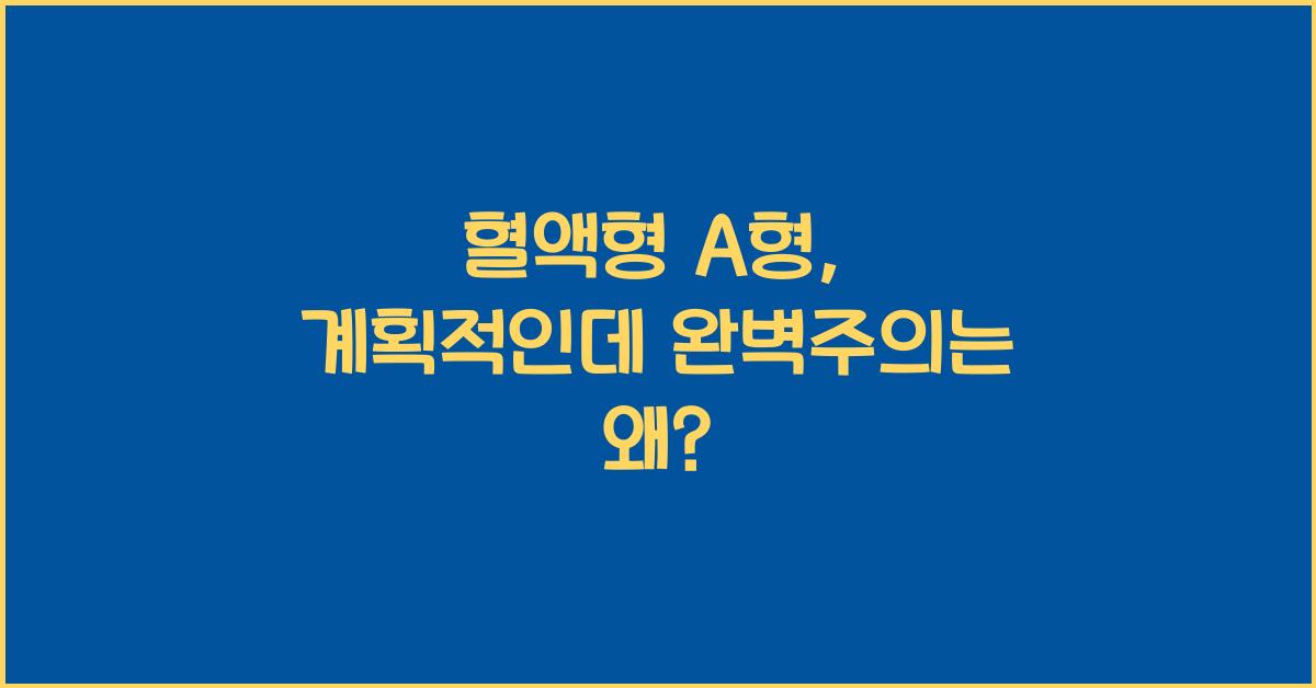 혈액형 A형, 계획적인데 왜 완벽주의에 시달릴까?