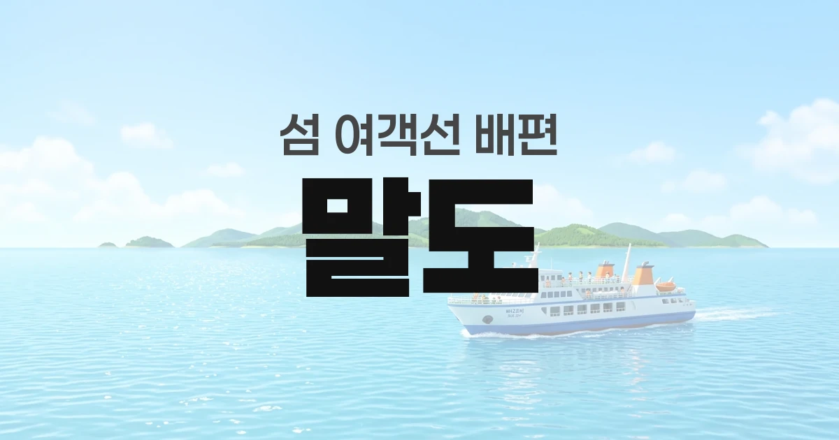 말도 배편 정보 &mdash; 타는곳&middot;요금&middot;시간표&middot;차량선적&middot;예매