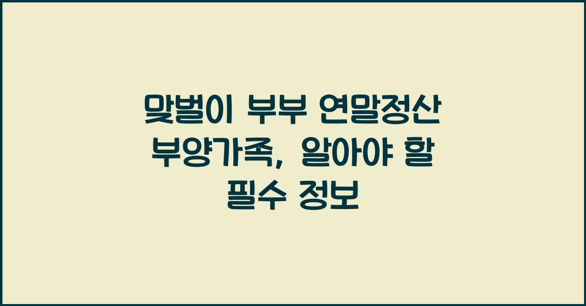 맞벌이 부부 연말정산 부양가족
