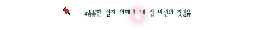 꼼꼼한 절차 이해가 내 집 마련의 첫걸음