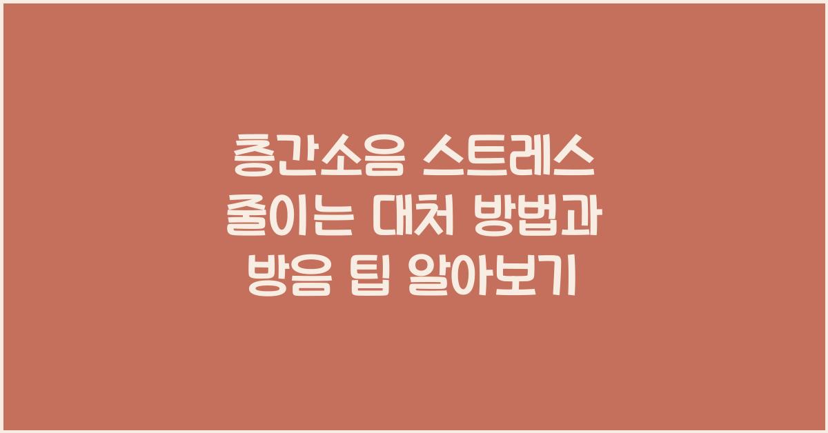 층간소음 스트레스 줄이는 대처 방법과 방음 팁