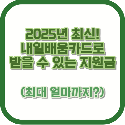 2025년 최신! 내일배움카드로 받을 수 있는 지원금 (최대 얼마까지?)