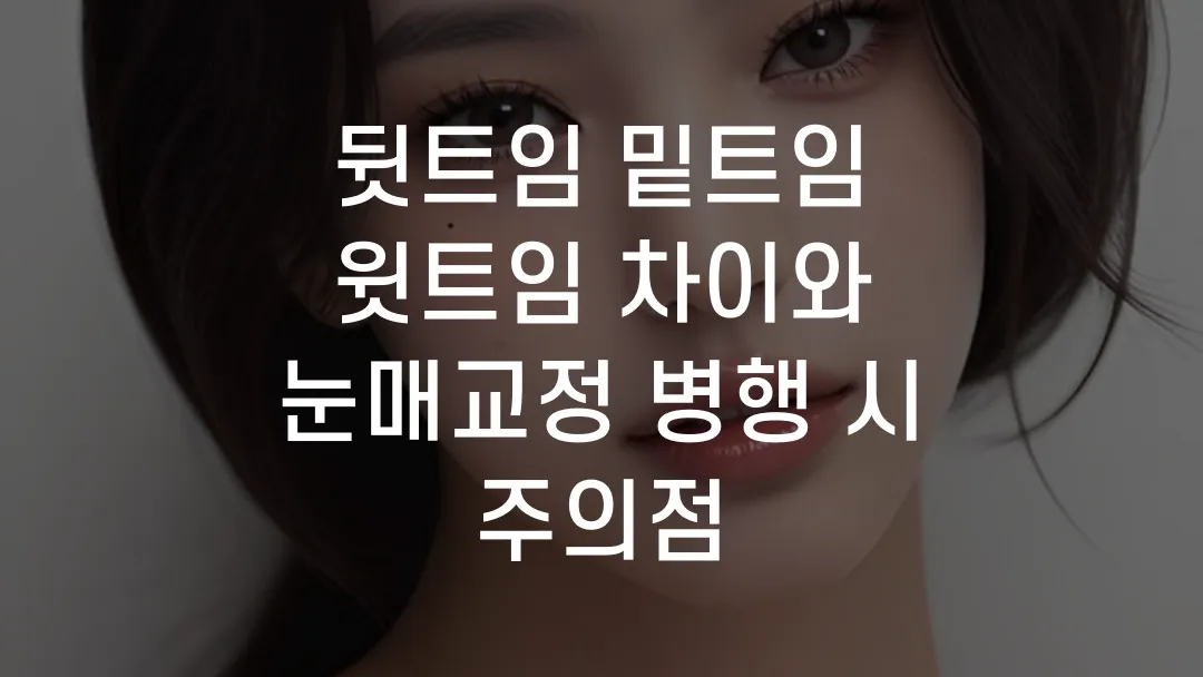 뒷트임 밑트임 윗트임 차이와 눈매교정 병행 시 주의점
