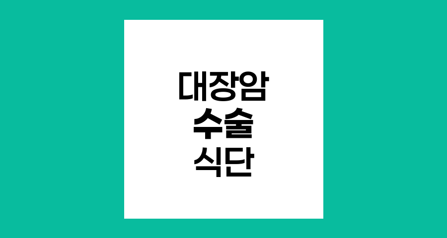 대장암 수술 전후 식단 관리와 영양 전략