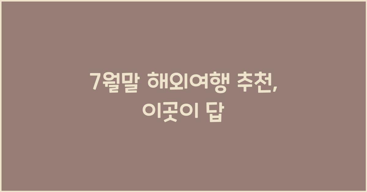 7월말 해외여행 추천