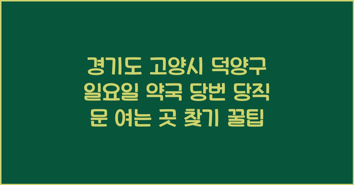 경기도 고양시 덕양구 일요일 약국 당번 당직 문 여는 곳 찾기