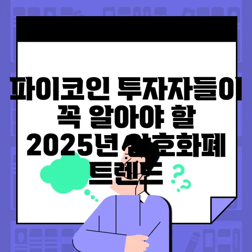 파이코인 투자자들이 꼭 알아야 할 2025년 암호화폐 트렌드