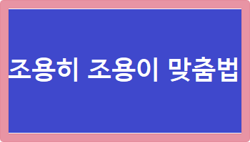 조용히 조용이 맞춤법
