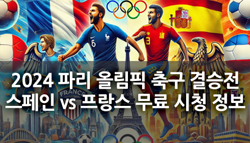 2024 파리 올림픽 축구 결승전: 스페인 vs 프랑스 무료 시청 정보