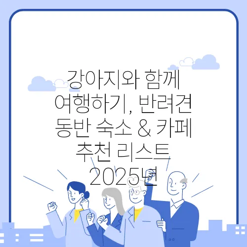 강아지와 함께 여행하기, 반려견 동반 숙소 & 카페 추천 리스트 2025년