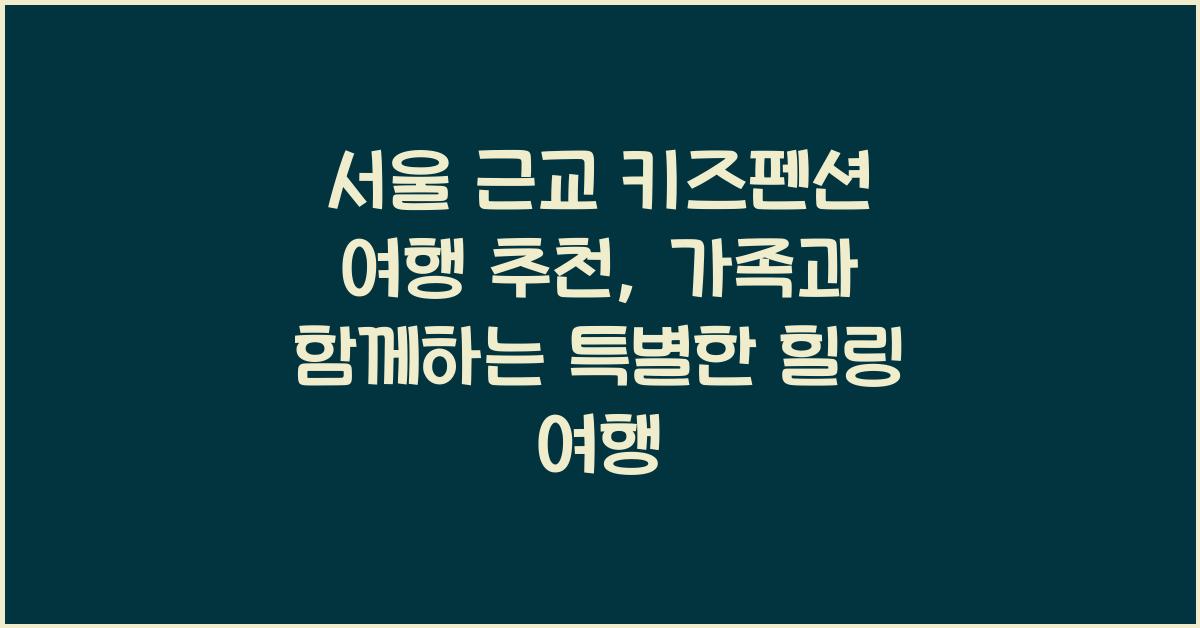 서울 근교 키즈펜션 여행 추천