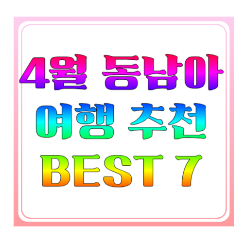 4월 동남아 여행 추천 BEST 7|날씨 좋은 휴양지 총정리