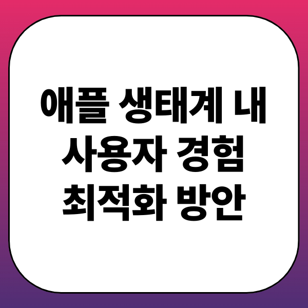 애플 생태계 내 사용자 경험 최적화 방안: 통합성, AI 활용, 일관된 UX