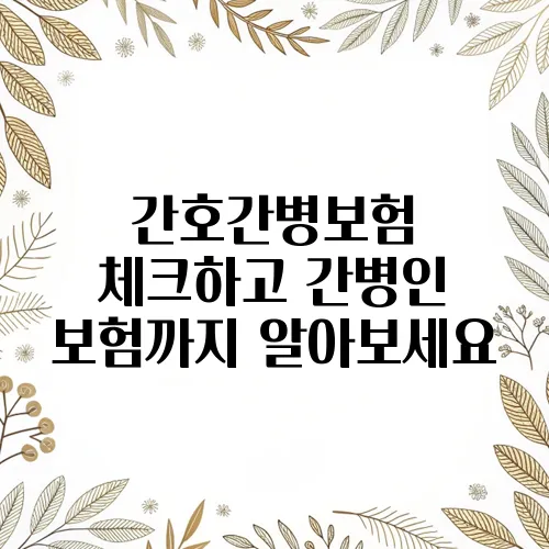 간호간병보험 체크하고 간병인 보험까지 알아보세요
