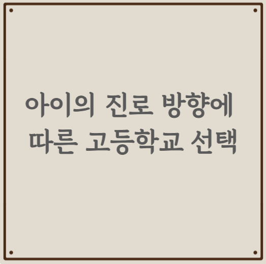 아이의 진로 방향에 따른 고등학교 선택