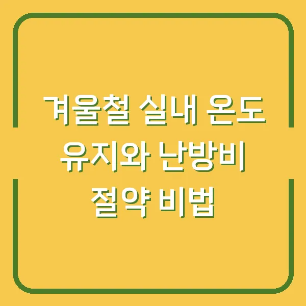 겨울철 실내 온도 유지와 난방비 절약 비법