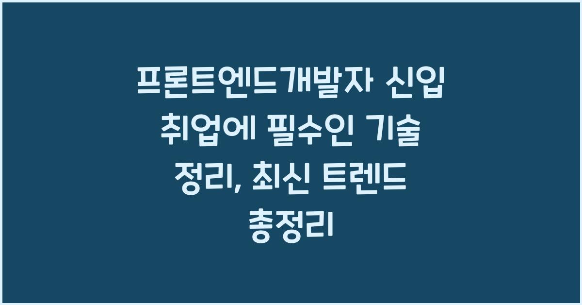 프론트엔드개발자 신입 취업에 필수인 기술 정리