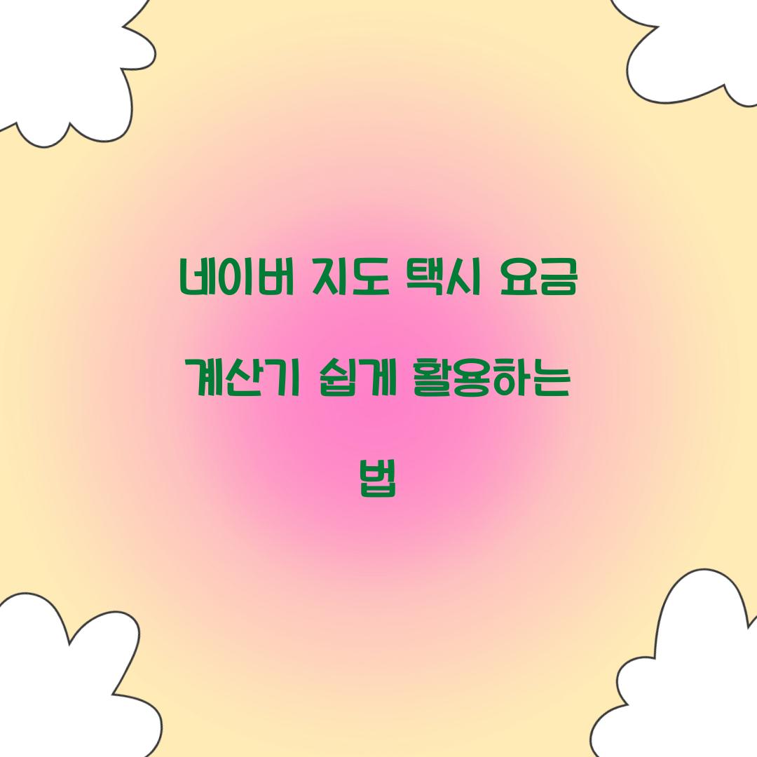 네이버 지도 택시 요금 계산기