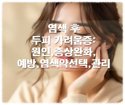 염색 후 두피 가려움증: 원인,증상완화,예방,염색약선택,관리