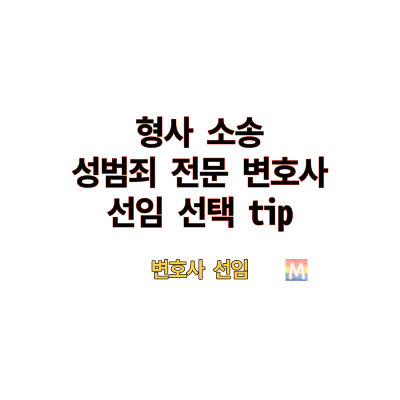 형사 소송 성범죄 전문 변호사 선임 선택 tip