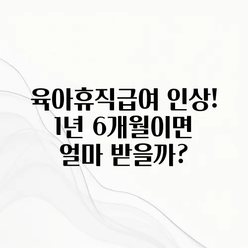 육아휴직급여 인상! 1년 6개월이면 얼마 받을까?