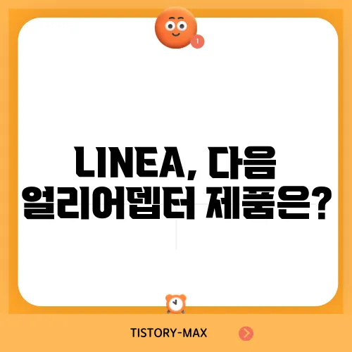 LINEA, 다음 얼리어뎁터 제품은?